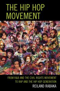 The Hip Hop Movement From Rb And The Civil Rights Movement To Rap And The Hip Hop Generation Reiland Rabaka