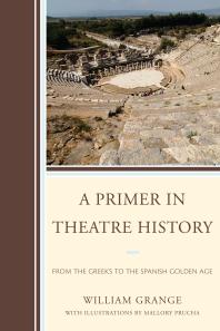 A Primer In Theatre History From The Greeks To The Spanish Golden Age William Grange