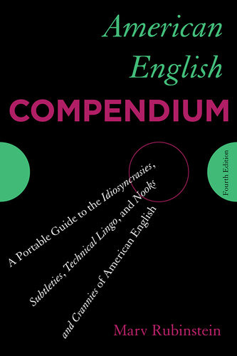 American English Compendium A Portable Guide To The Idiosyncrasies Subtleties Technical Lingo And Nooks And Crannies Of American English 4th Edition Marv Rubinstein