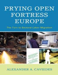 Prying Open Fortress Europe The Turn To Sectoral Labor Migration Alexander Caviedes