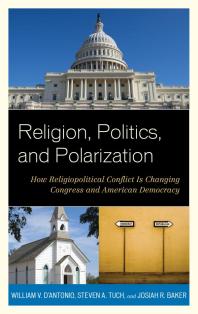 Religion Politics And Polarization How Religiopolitical Conflict Is Changing Congress And American Democracy William V Dantonio Steven A Tuch Josiah R Baker