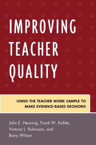 Improving Teacher Quality Using The Teacher Work Sample To Make Evidencebased Decisions John Henning Frank Kohler Victoria Robinson Barry Wilson