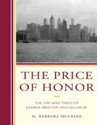 The Price Of Honor The Life And Times Of George Brinton Mcclellan Jr M Barbara Mulrine