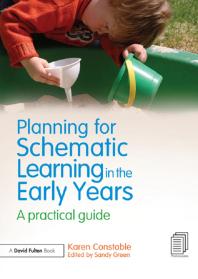 Planning For Schematic Learning In The Early Years A Practical Guide Karen Constable Sandy Green