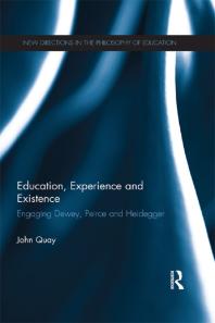Education Experience And Existence Engaging Dewey Peirce And Heidegger 1st Edition John Quay