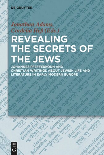 Revealing The Secrets Of The Jews Johannes Pfefferkorn And Christian Writings About Jewish Life And Literature In Early Modern Europe Jonathan Adams Editor Cordelia He Editor