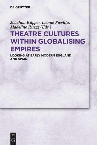 Theatre Cultures Within Globalising Empires Looking At Early Modern England And Spain Joachim Kpper Editor Leonie Pawlita Editor European Research Council Erc Editor