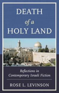 Death Of A Holy Land Reflections In Contemporary Israeli Fiction Rose L Levinson