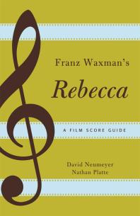 Franz Waxmans Rebecca A Film Score Guide David Neumeyer Nathan Platte