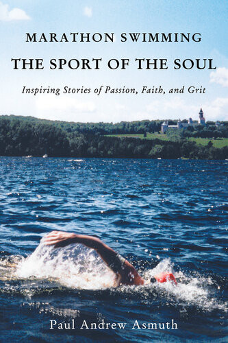 Marathon Swimming The Sport Of The Soul Inspiring Stories Of Passion Faith And Grit Paul Andrew Asmuth