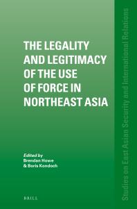 The Legality And Legitimacy Of The Use Of Force In Northeast Asia 1st Edition Brendan Howe Boris Kondoch