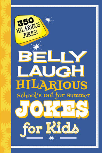 Belly Laugh Hilarious Schools Out For Summer Jokes For Kids 350 Hilarious Summer Jokes Sky Pony Press