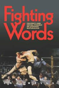 Fighting Words Polemics And Social Change In Literary Naturalism 1st Edition Ira Wells