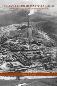 The Legacy Of American Copper Smelting Industrial Heritage Versus Environmental Policy 1st Edition Bode J Morin