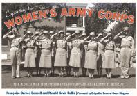 Capturing The Womens Army Corps The World War Ii Photographs Of Captain Charlotte T Mcgraw 1st Edition Francoise Barnes Bonnell Ronald Kevin Bullis Gwen Bingham