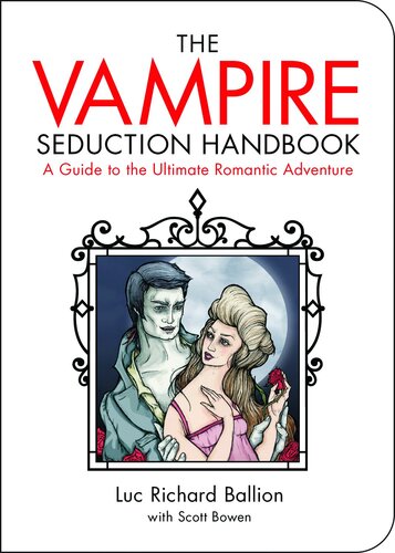 Vampire Seduction Handbook Have The Most Thrilling Love Of Your Life Luc Richard Ballion Scott Bowen