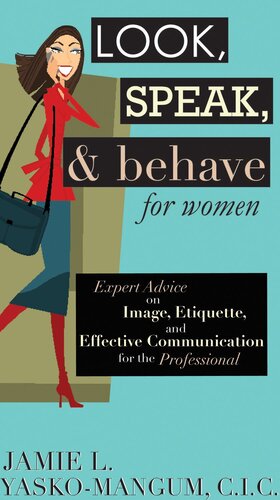 Look Speak Behave For Women Expert Advice On Image Etiquette And Effective Communication For The Professional Jamie L Yaskomangum