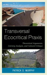 Transversal Ecocritical Praxis Theoretical Arguments Literary Analysis And Cultural Critique Patrick D Murphy