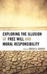Exploring The Illusion Of Free Will And Moral Responsibility Gregg D Caruso Michael Pauen Susan Blackmore Thomas W Clark Mark Hallett Johndylan Haynes Ted Honderich Neil Levy Thomas Nadelhoffer Shaun Nichols