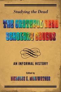 Studying The Dead The Grateful Dead Scholars Caucus An Informal History Nicholas G Meriwether