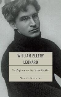 William Ellery Leonard The Professor And The Locomotivegod Neale Reinitz