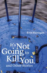 Its Not Going To Kill You And Other Stories 1st Edition Erin Flanagan