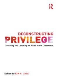 Deconstructing Privilege Teaching And Learning As Allies In The Classroom Kim Case