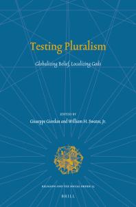 Testing Pluralism Globalizing Belief Localizing Gods 1st Edition Giuseppe Giordan William H Swatos
