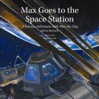 Max Goes To The Space Station A Science Adventure With Max The Dog Jeffrey Bennett Michael Carroll