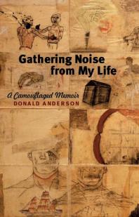 Gathering Noise From My Life A Camouflaged Memoir Donald Anderson