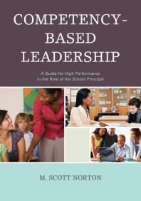 Competencybased Leadership A Guide For High Performance In The Role Of The School Principal M Scott Norton