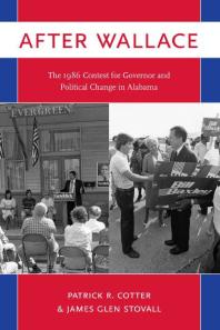 After Wallace The 1986 Contest For Governor And Political Change In Alabama 1st Edition Patrick R Cotter James Glen Stovall