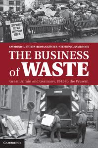 The Business Of Waste Great Britain And Germany 1945 To The Present Raymond G Stokes Roman Kster Stephen C Sambrook