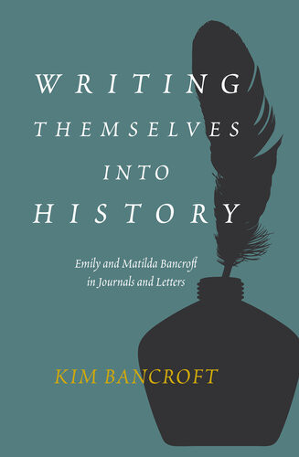 Writing Themselves Into History Emily And Matilda Bancroft In Journals And Letters Kim Bancroft