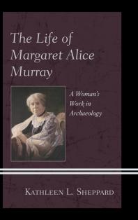 The Life Of Margaret Alice Murray A Womans Work In Archaeology Kathleen L Sheppard