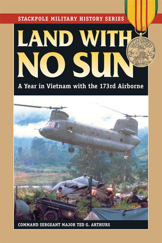 Land With No Sun A Year In Vietnam With The 173rd Airborne Ted G Arthurs