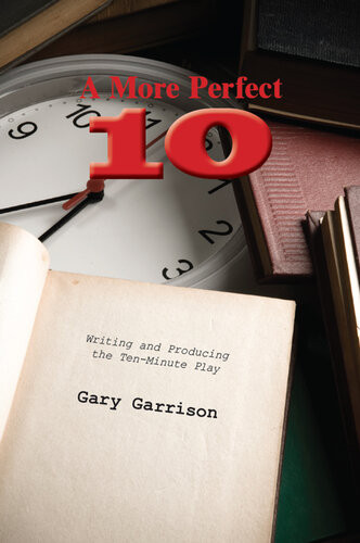 A More Perfect Ten Writing And Producing The Tenminute Play Gary Garrison