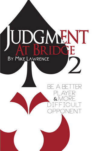 Judgment At Bridge 2 Be A Better Player And More Difficult Opponent 1st Edition Mike Lawrence