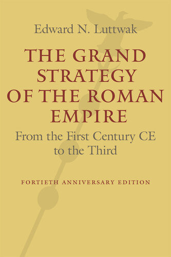 The Grand Strategy Of The Roman Empire From The First Century Ce To The Third 2nd Edition Edward N Luttwak