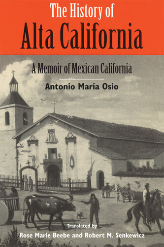 The History Of Alta California A Memoir Of Mexican California Antonio Maria Osio