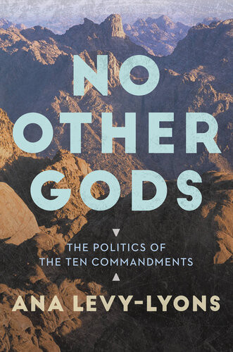 No Other Gods The Politics Of The Ten Commandments Ana Levylyons