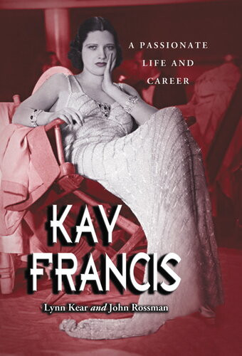 Kay Francis A Passionate Life And Career Lynn Kear John Rossman