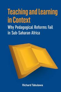 Teaching And Learning In Context Why Pedagogical Reforms Fail In Subsaharan Africa 1st Edition Richard Tabulawa