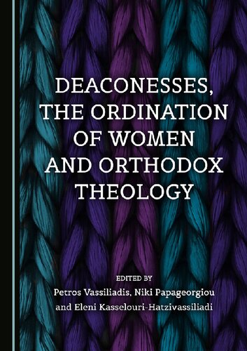 Deaconesses The Ordination Of Women And Orthodox Theology 1st Edition Petros Vassiliadis