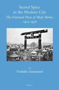 Sacred Space In The Modern City The Fractured Pasts Of Meiji Shrine 19121958 1st Edition Yoshiko Imaizumi