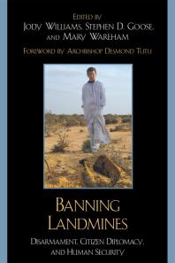 Banning Landmines Disarmament Citizen Diplomacy And Human Security Jody Williams Stephen D Goose Mary Wareham