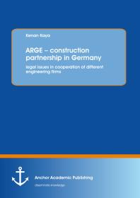 Arge Construction Partnership In Germany Legal Issues In Cooperation Of Different Engineering Firms Legal Issues In Cooperation Of Different Engineering Firms 1st Edition Kenan Kaya
