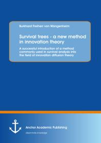 Survival Trees A New Method In Innovation Theory A Successful Introduction Of A Method Commonly Used In Survival Analysis Into The Field Of Innovation Diffusion Theory A Successful Introduction Of A Method Commonly Used In Survival Analysis I 1st Edition Burkhard Von Wangenheim