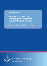 Teachers Ict Skills For Pedagogical Integration In A Developing Country Discripancy Between Policy And Practice Discripancy Between Policy And Practice 1st Edition Ismail Luwangula