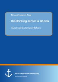 The Banking Sector In Ghana Issues In Relation To Current Reforms Issues In Relation To Current Reforms 1st Edition Edmund Benjaminaddy